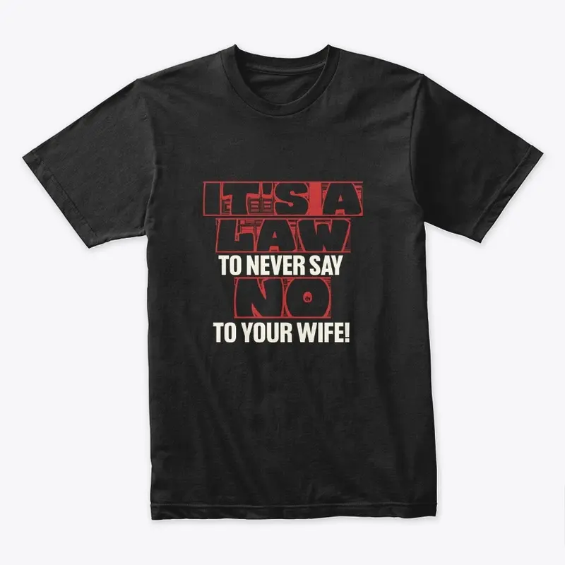 NEVER SAY NO TO YOUR WIFE : IT'S A LAW